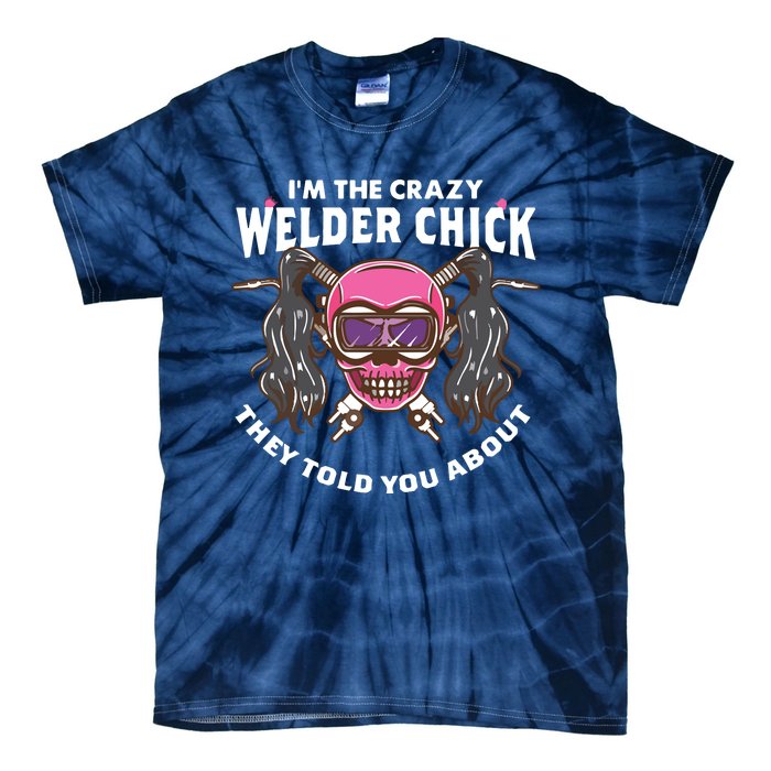 I'm The Crazy Welder Chick They Told You About Welding Tie-Dye T-Shirt