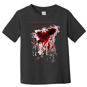 I Took Care Of It Bloody Blood Stained Horror Costume Toddler T-Shirt