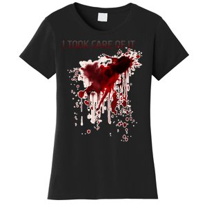 I Took Care Of It Bloody Blood Stained Horror Costume Women's T-Shirt