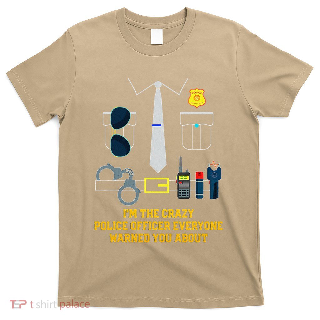 Im The Crazy Police Everyone Warned You About Funny T-Shirt