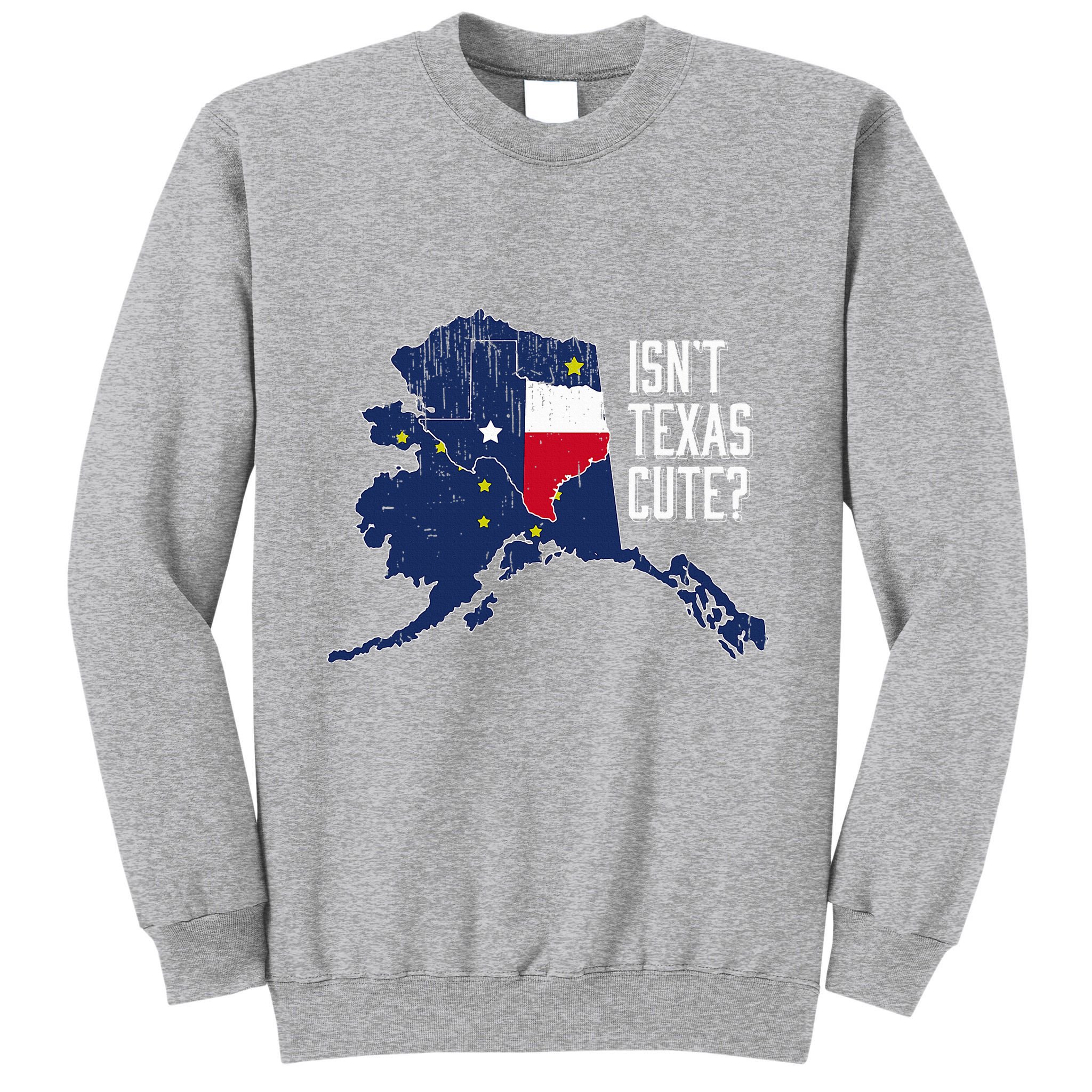 Isnt Texas Cute Alaska Home Ak State Design Tall Sweatshirt