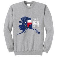 Isnt Texas Cute Alaska Home Ak State Design Tall Sweatshirt