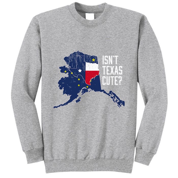 Isnt Texas Cute Alaska Home Ak State Design Tall Sweatshirt