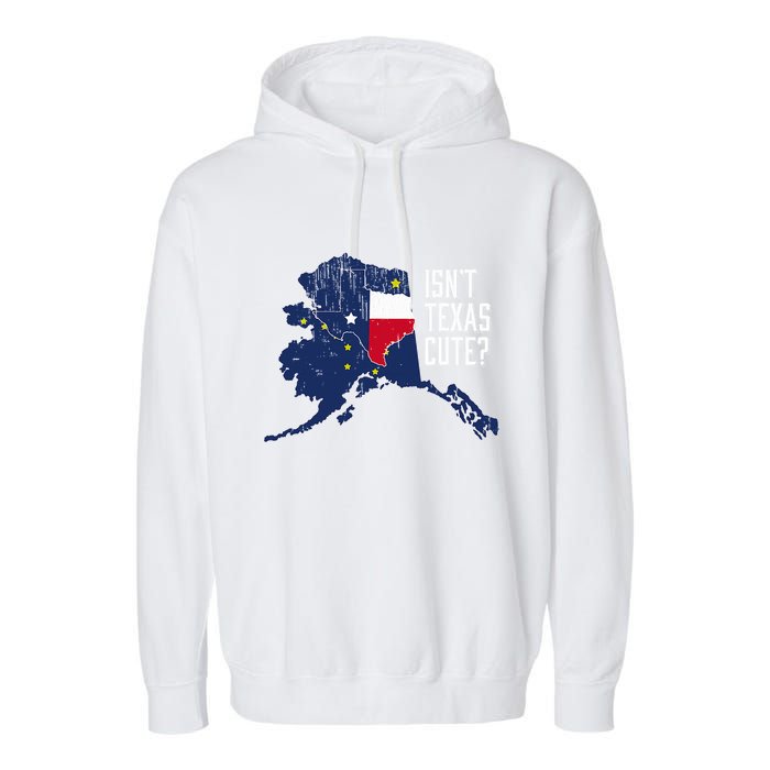Isnt Texas Cute Alaska Home Ak State Design Garment-Dyed Fleece Hoodie