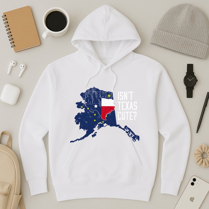 Isnt Texas Cute Alaska Home Ak State Design Hoodie