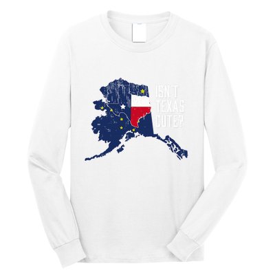 Isnt Texas Cute Alaska Home Ak State Design Long Sleeve Shirt