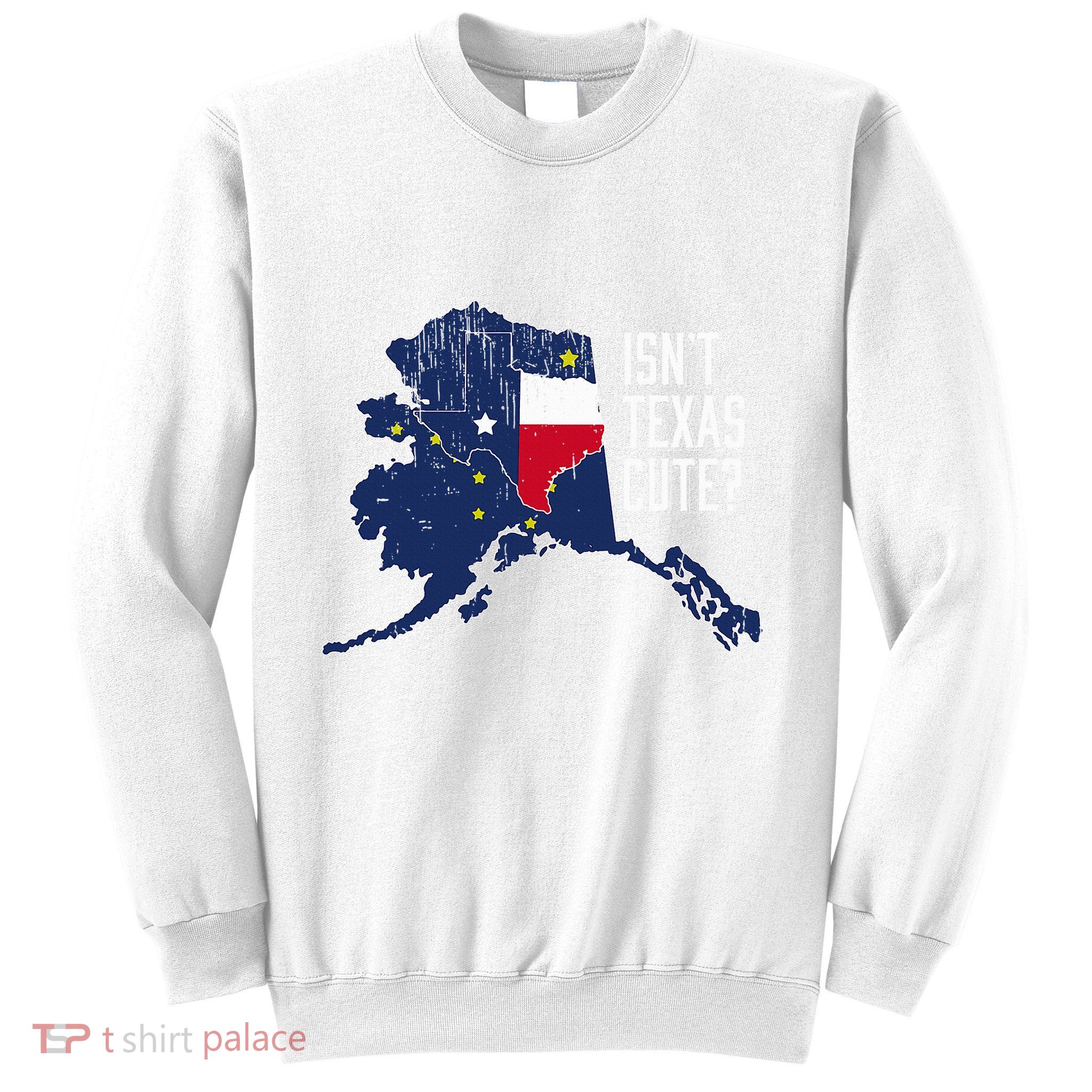 Isnt Texas Cute Alaska Home Ak State Design Sweatshirt