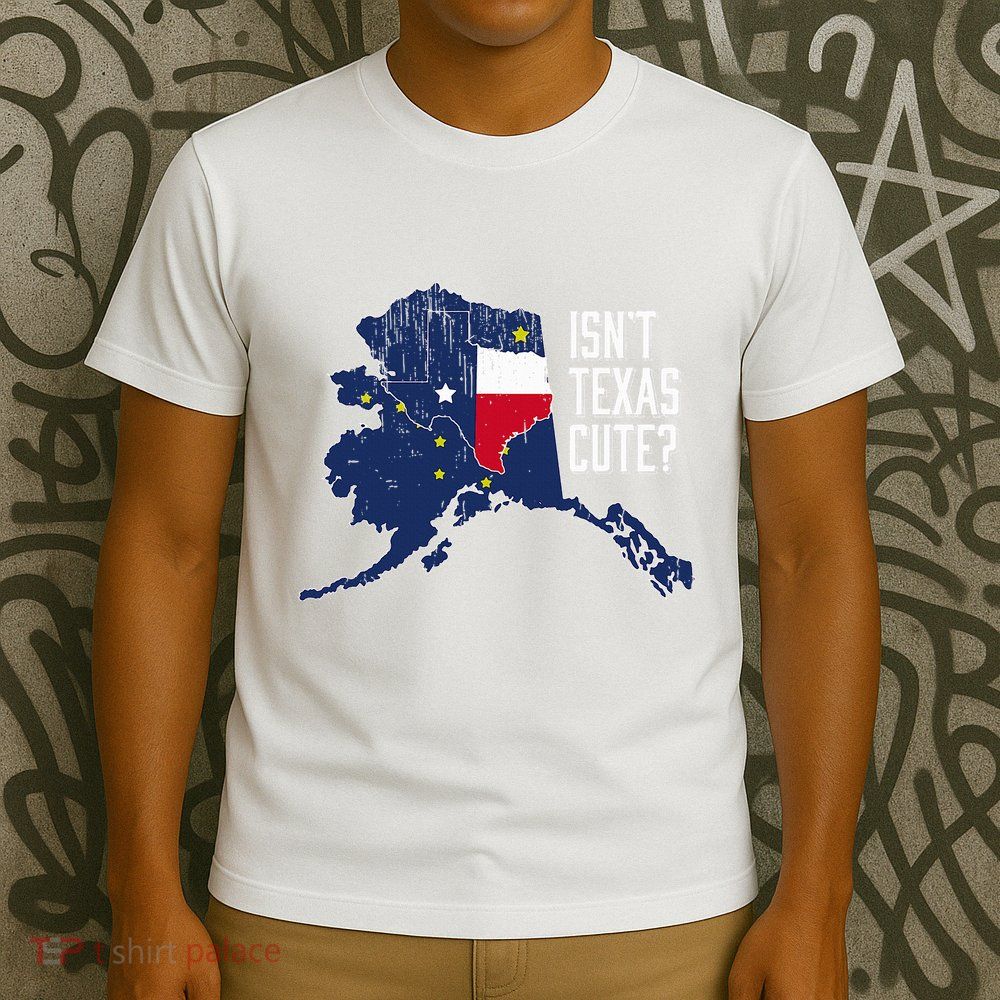 Isnt Texas Cute Alaska Home Ak State Design T-Shirt