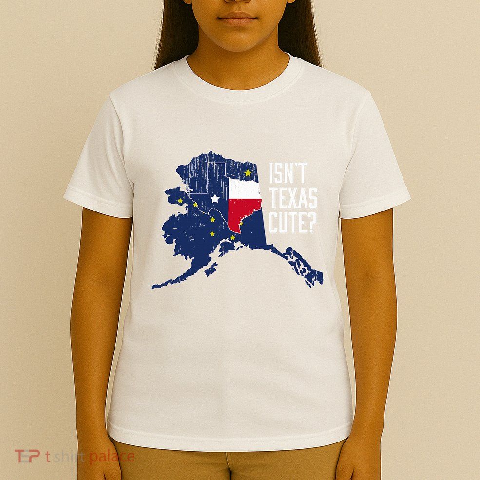 Isnt Texas Cute Alaska Home Ak State Design T-Shirt
