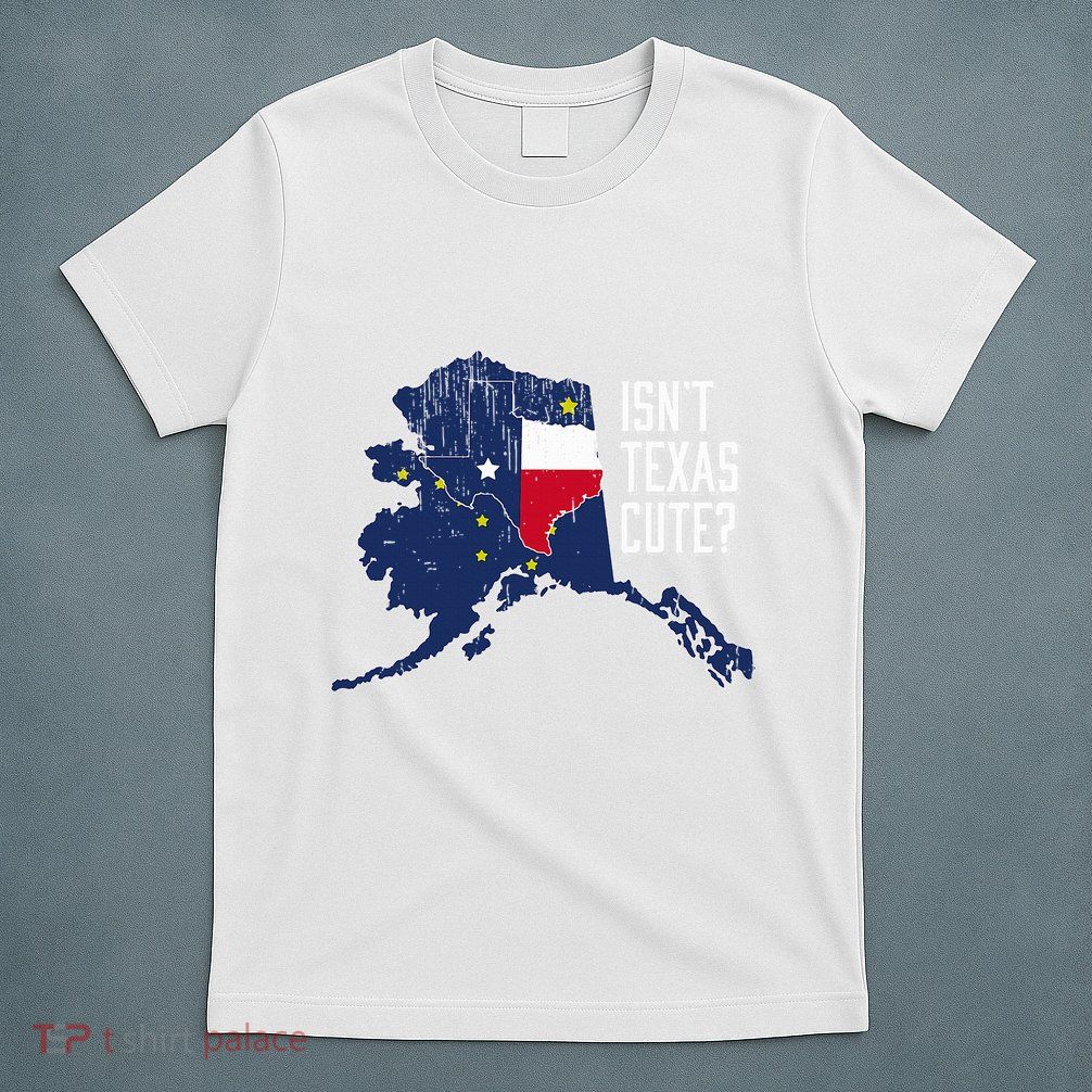 Isnt Texas Cute Alaska Home Ak State Design T-Shirt