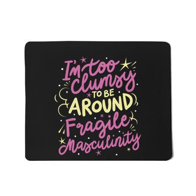 I’M Too Clumsy To Be Around Fragile Masculinity Mousepad