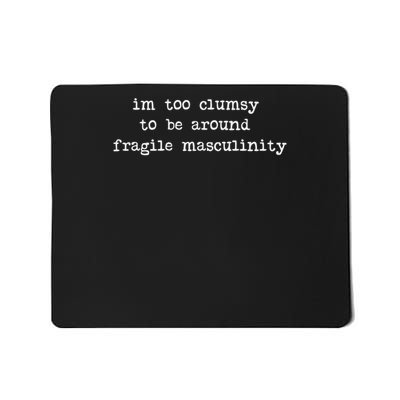 I'm Too Clumsy To Be Around Fragile Masculinity Pro Feminist Mousepad