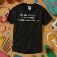 I'm Too Clumsy To Be Around Fragile Masculinity Pro Feminist Kids T-Shirt