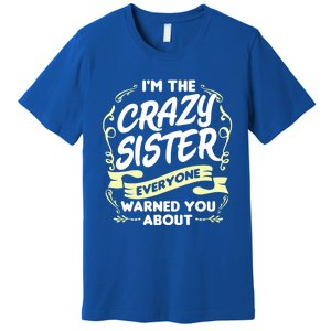 I'm The Crazy Sister Everyone Warned You About Gift Funny Gift Premium T-Shirt