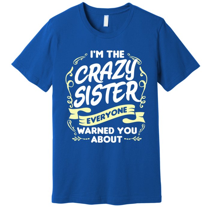 I'm The Crazy Sister Everyone Warned You About Gift Funny Gift Premium T-Shirt