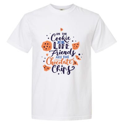 In The Cookie Of Life Friends Are The Chocolate Chips Cute Gift Garment-Dyed Heavyweight T-Shirt