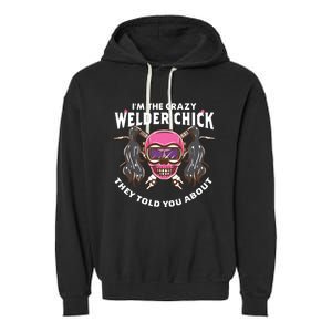 I'm The Crazy Welder Chick They Told You About Welding Garment-Dyed Fleece Hoodie