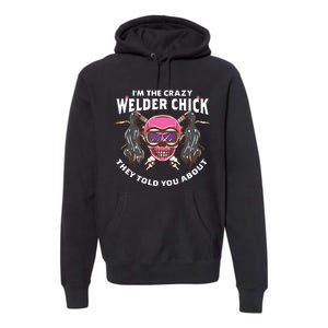 I'm The Crazy Welder Chick They Told You About Welding Premium Hoodie