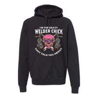 I'm The Crazy Welder Chick They Told You About Welding Premium Hoodie