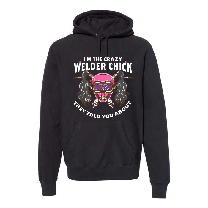 I'm The Crazy Welder Chick They Told You About Welding Premium Hoodie