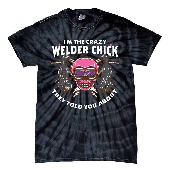 I'm The Crazy Welder Chick They Told You About Welding Tie-Dye T-Shirt