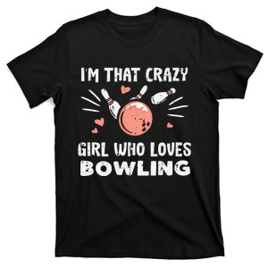 Im That Crazy Who Loves Bowling Bowler Great Gift T-Shirt