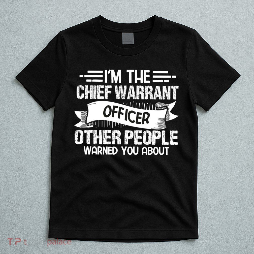 IM The Chief Warrant Officer Others People Warned You About T-Shirt