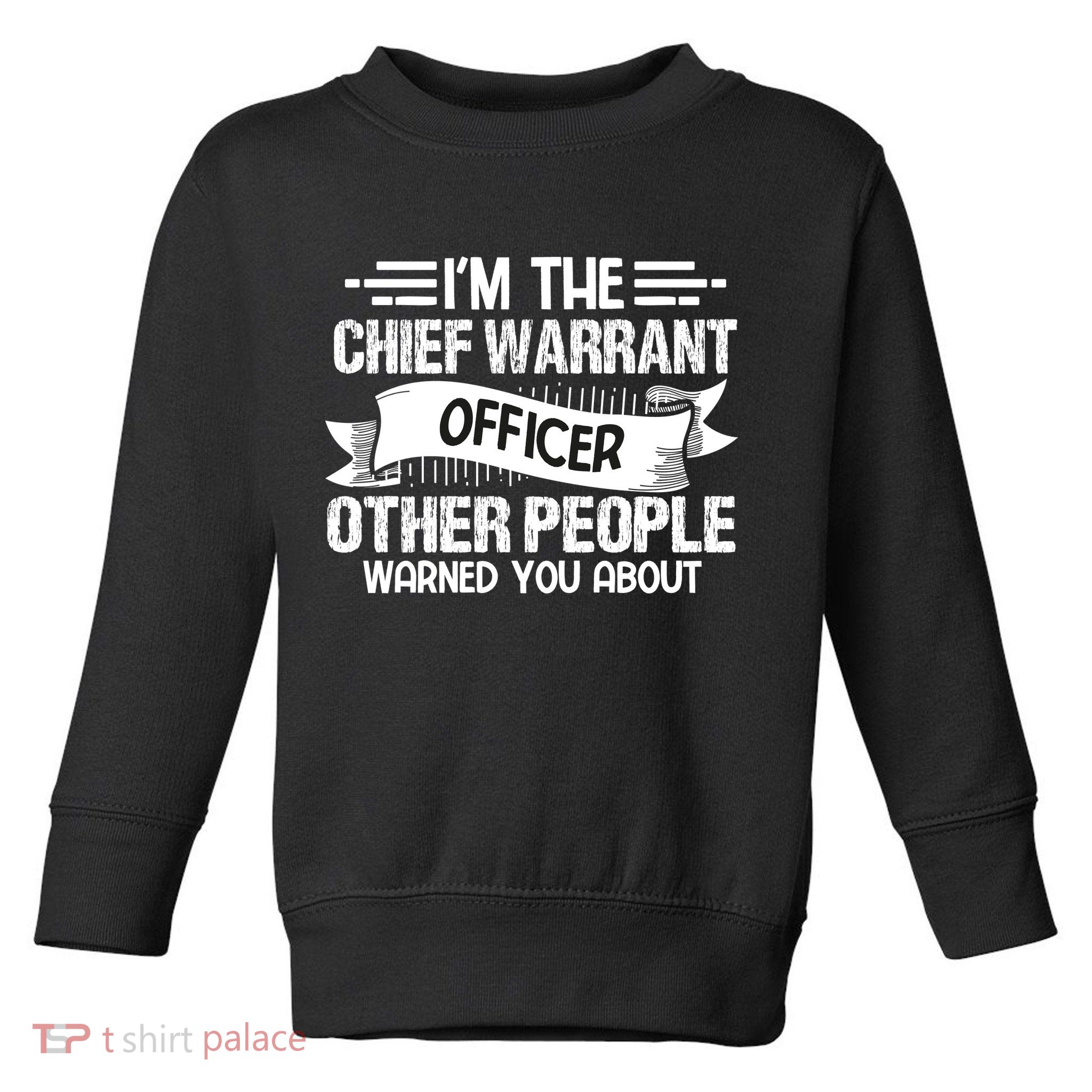 IM The Chief Warrant Officer Others People Warned You About Toddler Sweatshirt