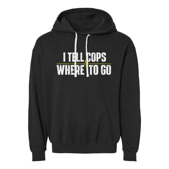 I Tell Cops Where To Go Yellow Line 911 Dispatcher Police Garment-Dyed Fleece Hoodie