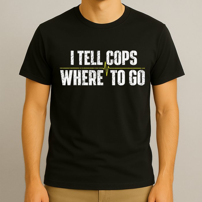 I Tell Cops Where To Go Yellow Line 911 Dispatcher Police T-Shirt