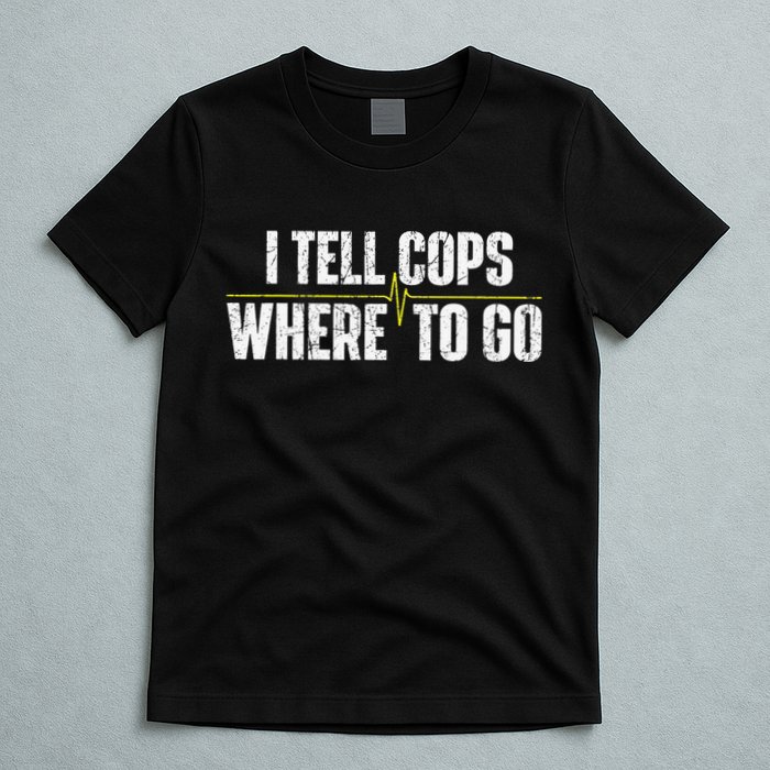I Tell Cops Where To Go Yellow Line 911 Dispatcher Police T-Shirt
