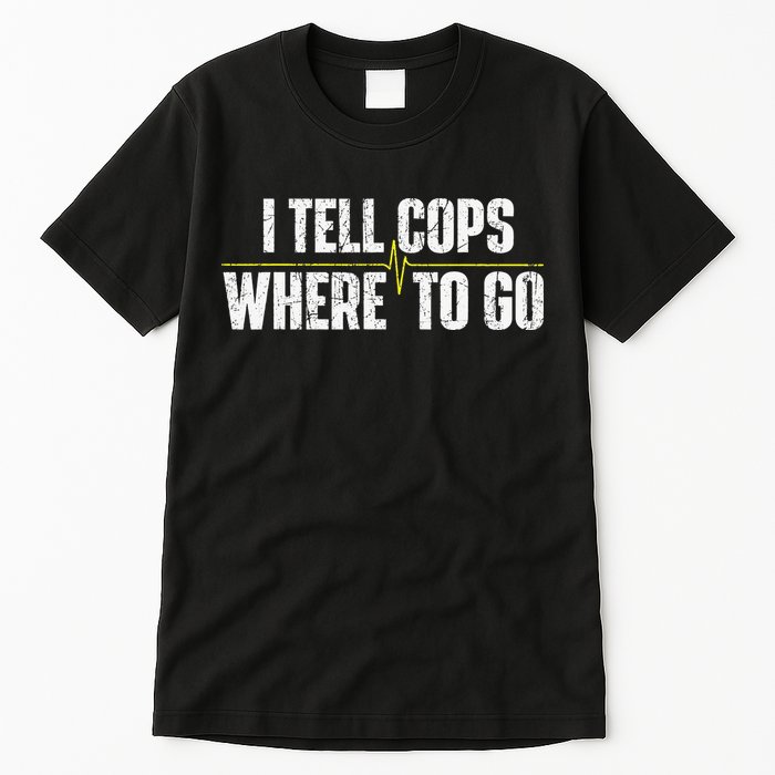 I Tell Cops Where To Go Yellow Line 911 Dispatcher Police Tall T-Shirt