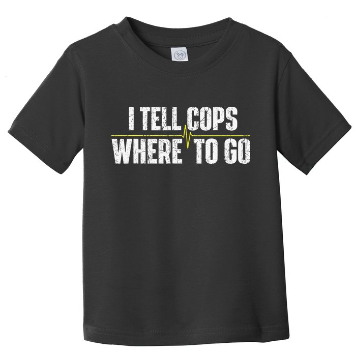I Tell Cops Where To Go Yellow Line 911 Dispatcher Police Toddler T-Shirt