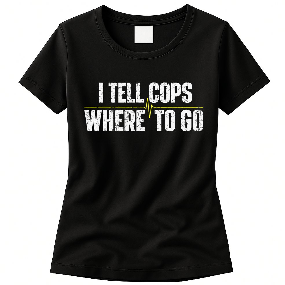 I Tell Cops Where To Go Yellow Line 911 Dispatcher Police Womens T-Shirt