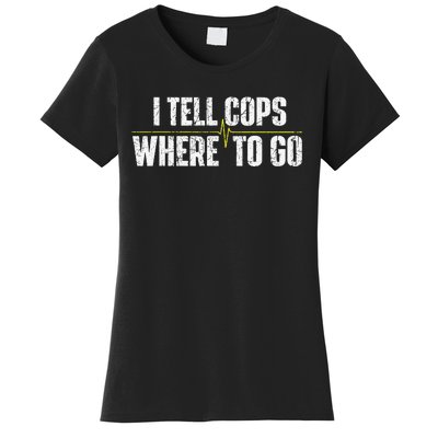 I Tell Cops Where To Go Yellow Line 911 Dispatcher Police Women's T-Shirt