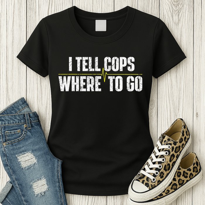 I Tell Cops Where To Go Yellow Line 911 Dispatcher Police Womens T-Shirt