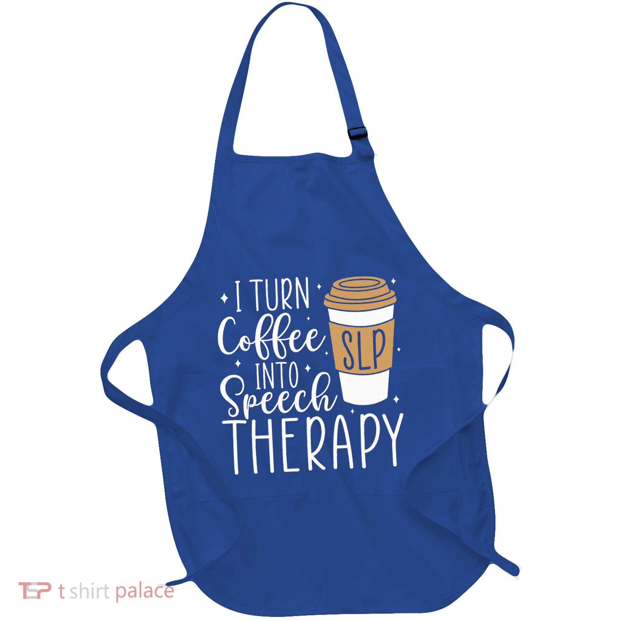 I Turn Coffee into Speech Therapy Funny Speech Therapist  Apron
