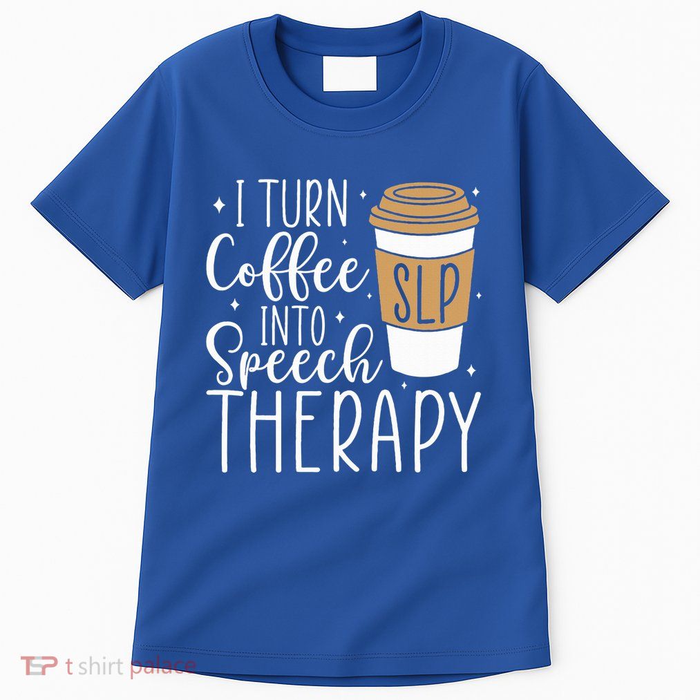 I Turn Coffee into Speech Therapy Funny Speech Therapist  Tall T-Shirt