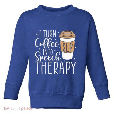 I Turn Coffee into Speech Therapy Funny Speech Therapist  Toddler Sweatshirt
