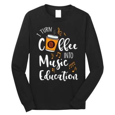 I Turn Coffee Into Music Education Music Teacher Gift Long Sleeve Shirt