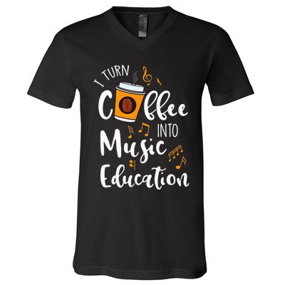 I Turn Coffee Into Music Education Music Teacher Gift V-Neck T-Shirt