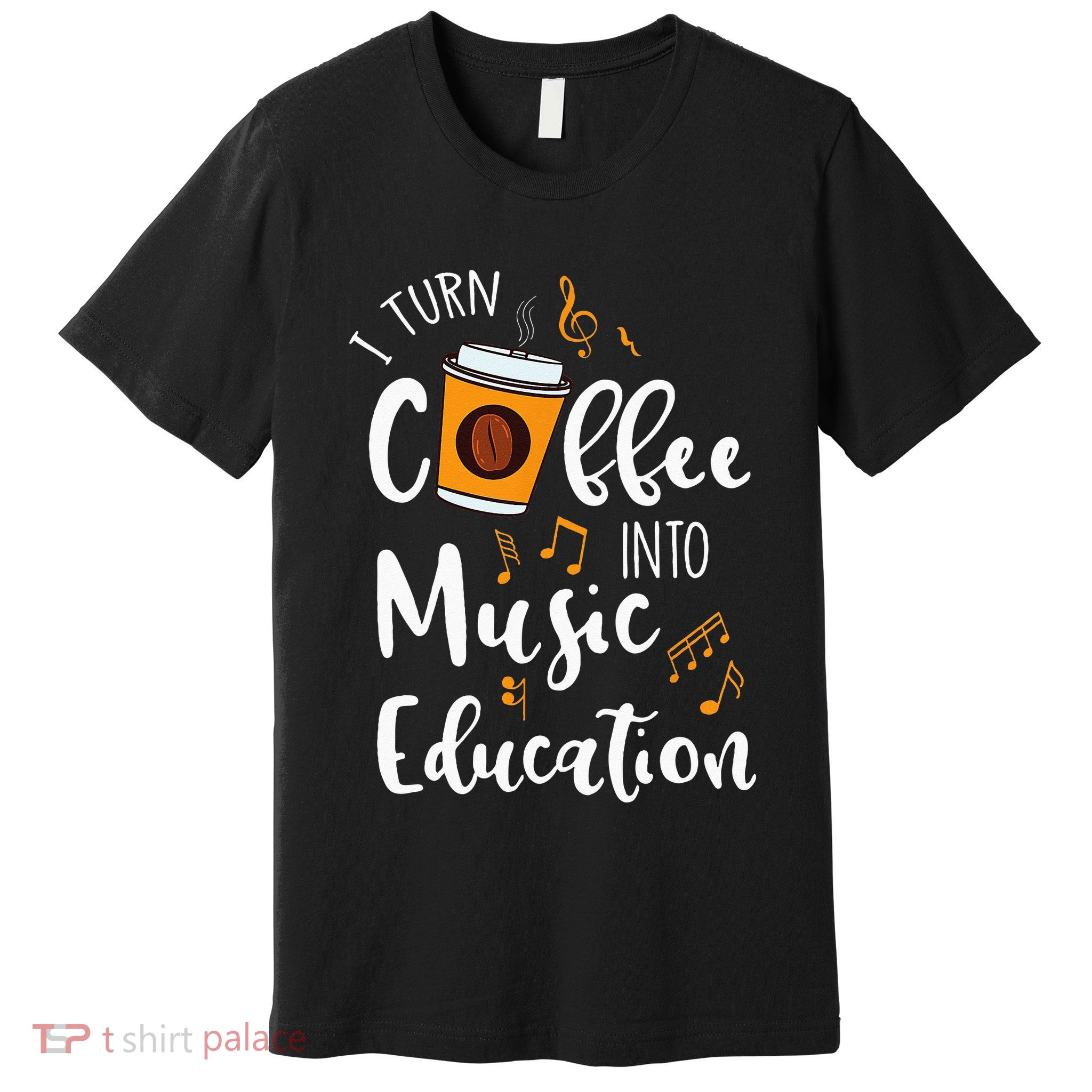 I Turn Coffee Into Music Education Music Teacher Gift Premium T-Shirt