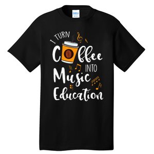 I Turn Coffee Into Music Education Music Teacher Gift Tall T-Shirt