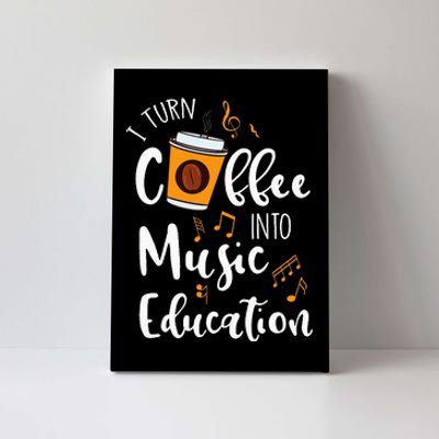 I Turn Coffee Into Music Education Music Teacher Gift Canvas