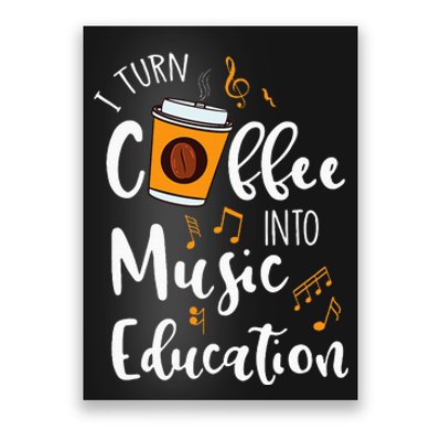 I Turn Coffee Into Music Education Music Teacher Gift Poster