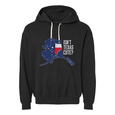 Isnt Texas Cute Alaska Home Ak State Design Garment-Dyed Fleece Hoodie