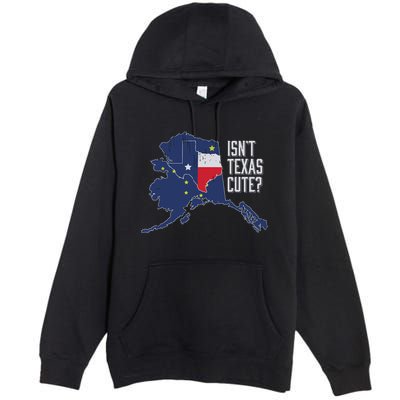 Isnt Texas Cute Alaska Home Ak State Design Premium Pullover Hoodie
