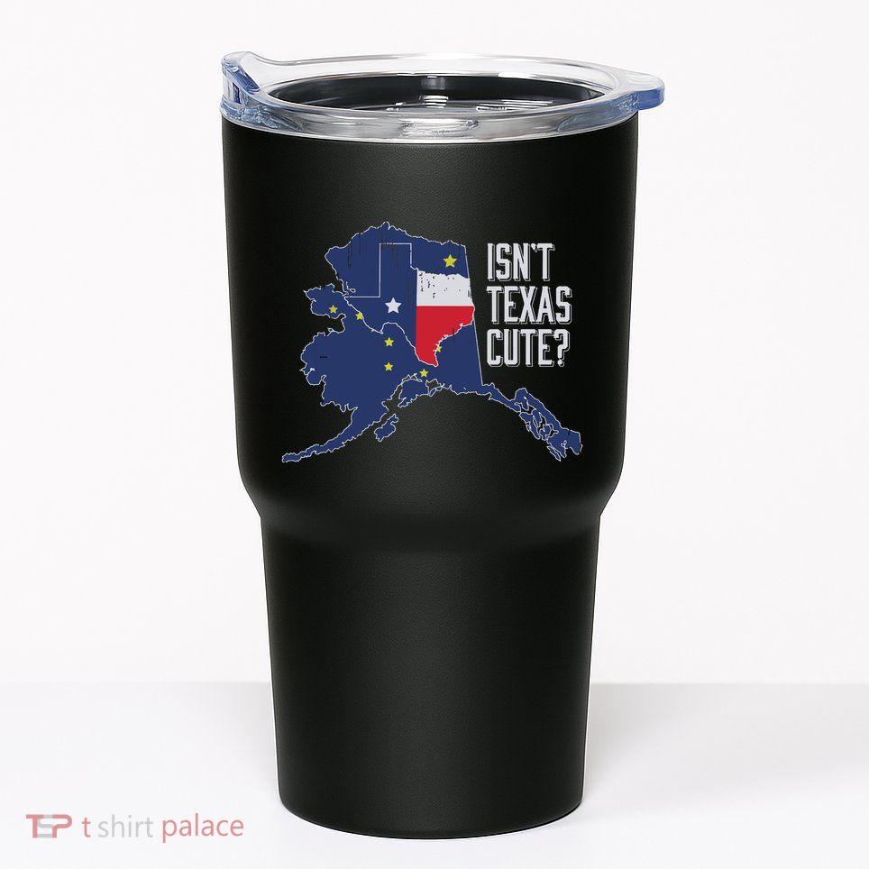 Isnt Texas Cute Alaska Home Ak State Design Tumbler