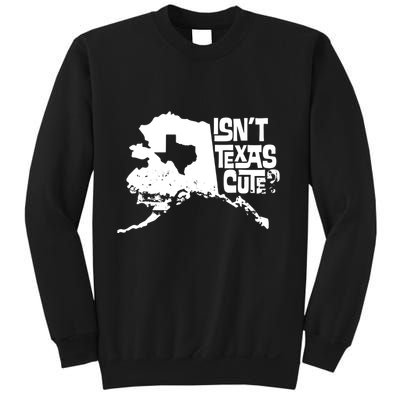 Isnt Texas Cute Alaska State Pride Anchorage Fairbanks Sweatshirt