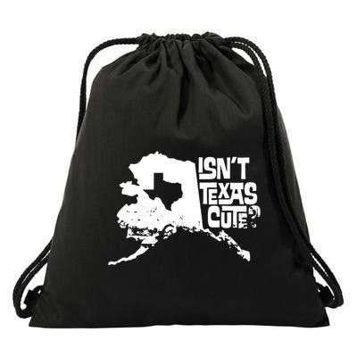 Isnt Texas Cute Alaska State Pride Anchorage Fairbanks Drawstring Bag